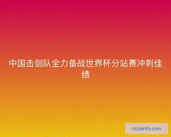 中国击剑队全力备战世界杯分站赛冲刺佳绩